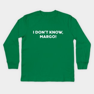 I Don't Know Margo Funny Kids Long Sleeve T-Shirt